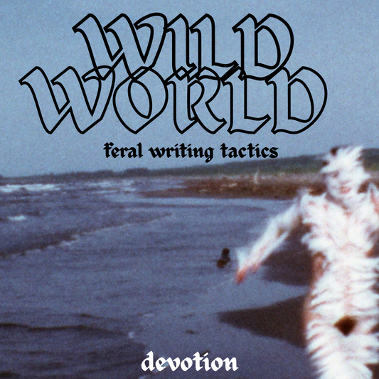 WILD WORLD: FERAL WRITING PRACTICES